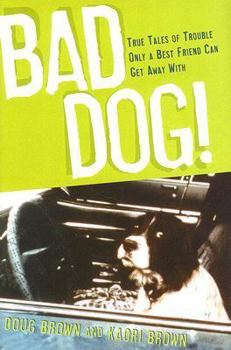 Hardcover Bad Dog!: True Tales of Trouble Only a Best Friend Can Get Away with Book