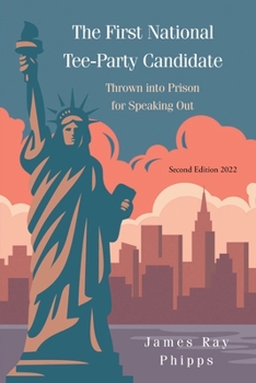 Paperback The First National Tee-Party Candidate: Thrown into Prison for Speaking Out Book