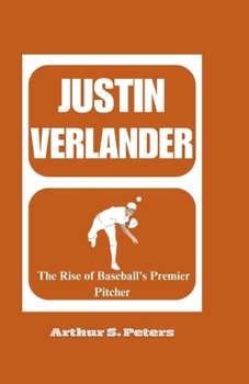 JUSTIN VERLANDER: The Rise of Baseball’s Premier Pitcher