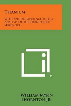 Paperback Titanium: With Special Reference to the Analysis of the Titaniferous Substance Book