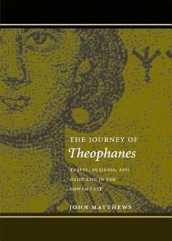 Hardcover The Journey of Theophanes: Travel, Business, and Daily Life in the Roman East Book