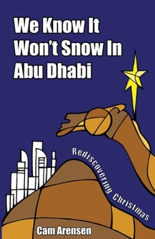 Paperback We Know It Won't Snow in Abu Dhabi: Rediscovering Christmas Book