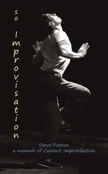 Paperback ...so... Improvisation: Steve Paxton: a memoir of Contact Improvisation Book