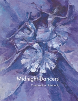 Midnight Dancers Composition Notebook: College Ruled: 120 Lined Pages; Ballet Inspired Original Fine Art Cover