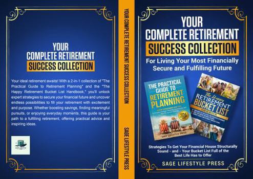 Your Complete Retirement Success Collection: For Living Your Most Financially Secure and Fulfilling Future