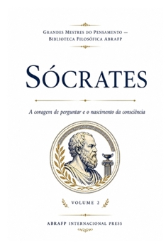 Sócrates: A coragem de perguntar e o nascimento da consciência (Grandes Mestres do Pensamento — Biblioteca Filosófica ABRAFP) (Portuguese Edition)
