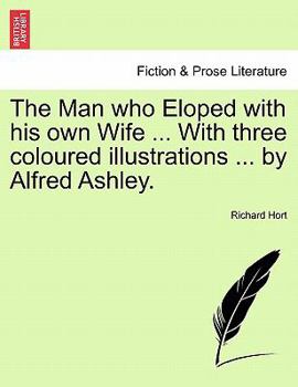 Paperback The Man Who Eloped with His Own Wife ... with Three Coloured Illustrations ... by Alfred Ashley. Book