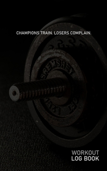 CHAMPIONS TRAIN LOSERS COMPLAIN: Blank Daily Workout Log Book | Track Exercise Type, Sets, Reps, Weight, Cardio, Calories, Distance & Time | Space to ... Cooldown & Water Intake | Dumbbell Cover