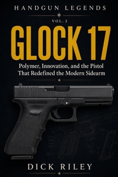 Paperback Glock 17: Polymer, Innovation, and the Pistol That Redefined the Modern Sidearm Book