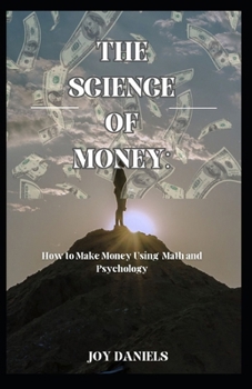 Paperback The Science of Money: How to Make Money Using Math and Psychology Book