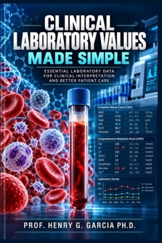 CLINICAL LABORATORY VALUES MADE SIMPLE: A Practical Reference to Normal Ranges, Abnormal Results, Diagnostic Tests and Clinical Interpretation for Nurses and Healthcare Students
