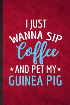 Paperback I Just Wanna Sip Coffee and Pet My Guinea Pig: Funny Blank Lined Guinea Pig Owner Vet Notebook/ Journal, Graduation Appreciation Gratitude Thank You S Book