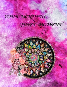 Your Mindful Quiet Moment: An Inspirational Coloring Book For Everyone(Adults,Teenagers ,Kids, Girls, Boys)Stress Relieving Designs, Gorgeous ... Templates And Patterns For All tastes