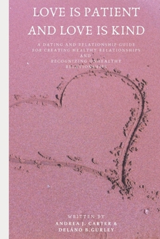 Paperback Love Is Patient And Love Is Kind: A Dating and Relationship Guide For Creating Healthy Relationships And Recognizing Unhealthy Relationships Book
