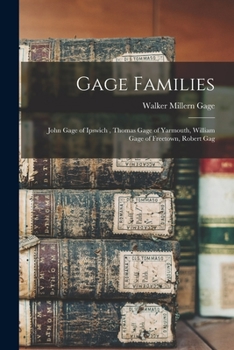 Paperback Gage Families: John Gage of Ipswich, Thomas Gage of Yarmouth, William Gage of Freetown, Robert Gag Book
