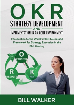 Paperback OKR - Strategy Development and Implementation in an Agile Environment: Introduction to the World's Most Successful Framework for Strategy Execution in Book