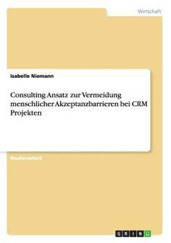 Paperback Consulting Ansatz zur Vermeidung menschlicher Akzeptanzbarrieren bei CRM Projekten [German] Book