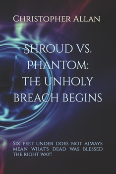 Paperback Shroud vs. Phantom: The Unholy Breach Begins: Six feet under does not always mean what's dead was blessed the right way! Book