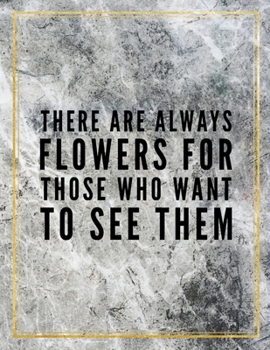 There are always flowers for those who want to see them.: College Ruled Marble Design 100 Pages Large Size 8.5" X 11" Inches Matte Notebook