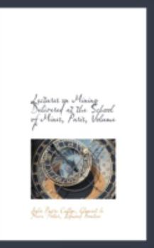 Paperback Lectures on Mining Delivered at the School of Mines, Paris, Volume I Book