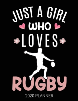 Just A Girl Who Loves Rugby 2020 Planner: Rugby Player Fan Weekly Planner Includes Daily Planner & Monthly Overview | Personal Organizer With 2020 Calendar