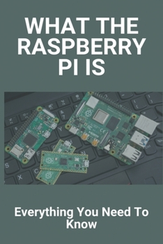 Paperback What The Raspberry Pi Is: Everything You Need To Know Book