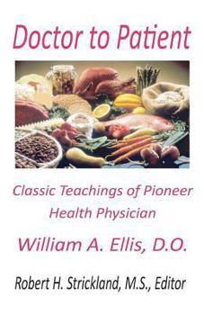 Paperback Doctor to Patient: The Classic Teachings of William A. Ellis, D.O. Pioneer Health Physician Book