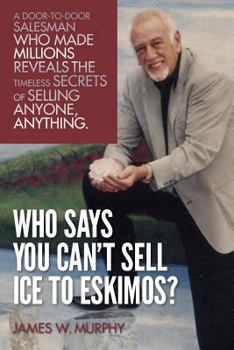 Paperback Who Says You Can't Sell Ice to Eskimos?: A Door-to-Door Salesman Who Made Millions Reveals the Timeless Secrets of Selling Anybody, Anything Book