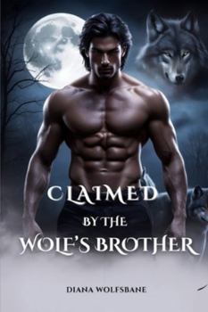 CLAIMED BY THE WOLF’S BROTHER: An Opposites Attract Enemies to Lovers Werewolf Shifter Romance (Wolf Mates & Alpha Hearts)
