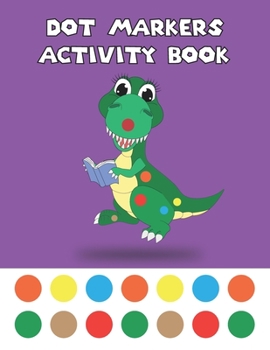 Paperback Dot Markers Activity Book: Funny And Cute Dinosaurs Paint Daubers Marker Art Creative Kids Do A Dot Page a day Dot Coloring Books For Toddlers Book