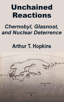 Paperback Unchained Reactions: Chernobyl, Glasnost, and Nuclear Deterrence Book