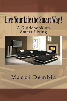 Paperback Live Your Life the Smart Way !: A Guidebook on Smart Living Book