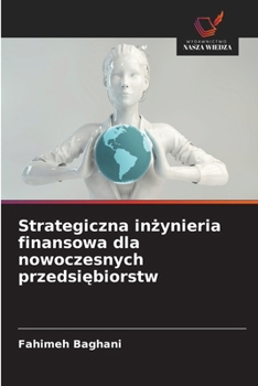 Strategiczna inzynieria finansowa dla nowoczesnych przedsiebiorstw (Polish Edition)