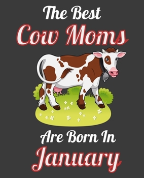 The Best Cow Moms Are Born In January: This Awesome Cow Notebook Journal Cute Themed Gift Idea For Cow Lover, Farmer, Rancher. Make it as Birthday ... Aunt Sisters. To Use in School Home or Office