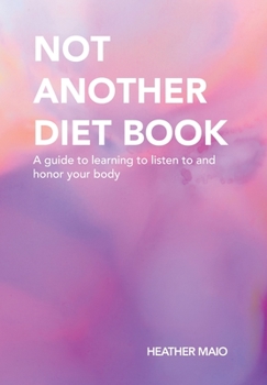 Hardcover Not Another Diet Book: A Guide to Learning to Listen to and Honor Your Body Book