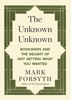 Paperback The Unknown Unknown: Bookshops and the Delight of Not Getting What You Wanted Book