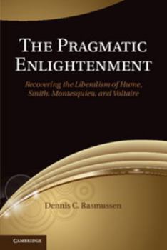 Hardcover The Pragmatic Enlightenment: Recovering the Liberalism of Hume, Smith, Montesquieu, and Voltaire Book