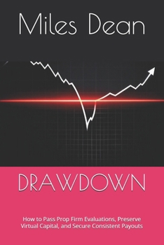 Paperback Drawdown: How to Pass Prop Firm Evaluations, Preserve Virtual Capital, and Secure Consistent Payouts Book