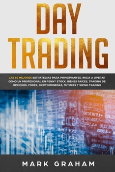 Paperback Day Trading: Las 10 Mejores Estrategias para Principiantes. Inicia a Operar como un Profesional en Penny Stock, Bienes Raíces, Trad [Spanish] Book