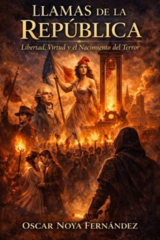 LLAMAS DE LA REPÚBLICA: libertad, virtud y el nacimiento del terror (Spanish Edition)
