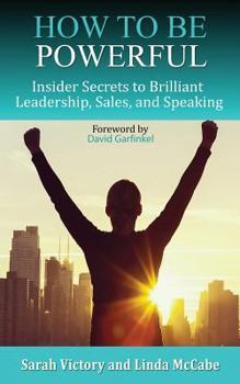 Paperback How to Be Powerful: Insider Secrets to Brilliant Leadership, Sales, and Speaking Book