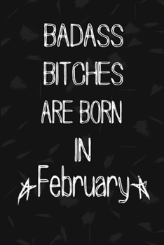 Paperback Badass Bitches Are Born In February: The Perfect Journal Notebook For Badass Bitches who born in February. Cute Cream Paper 6*9 Inch With 100 Pages No Book