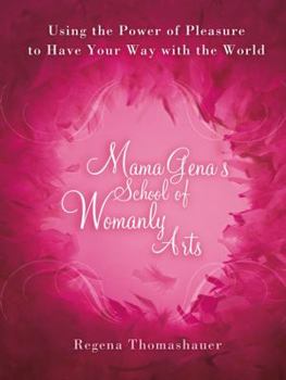 Hardcover Mama Gena's School of Womanly Arts: Using the Power of Pleasure to Have Your Way with the World Book