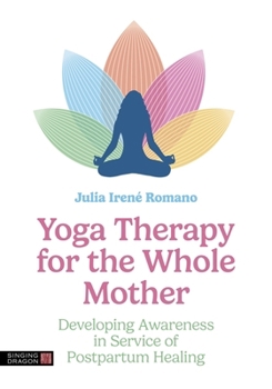 Paperback Yoga Therapy for the Whole Mother: Developing Awareness in Service of Postpartum Healing Book