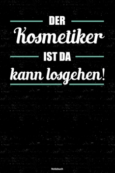 Der Kosmetiker ist da kann losgehen! Notizbuch: Kosmetiker Journal DIN A5 liniert 120 Seiten Geschenk (German Edition)