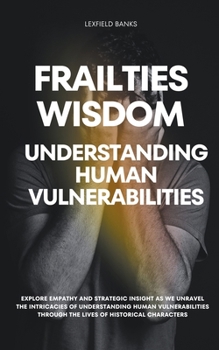 Frailties Wisdom: Understanding Human Vulnerabilities (Personal Development)