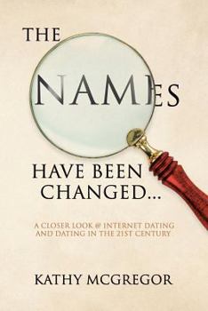 Paperback The Names Have Been Changed...: A Closer Look @ Internet Dating and Dating in the 21st Century Book