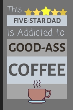 Paperback This Five-Star Dad Is Addicted To Good-Ass Coffee: Hilarious Quality Small Lined Notebook for Dad Book