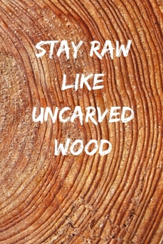 Paperback stay raw like uncarved wood: lined notebook Book