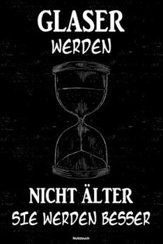 Glaser werden nicht �lter sie werden besser Notizbuch: Glaser Journal DIN A5 liniert 120 Seiten Geschenk